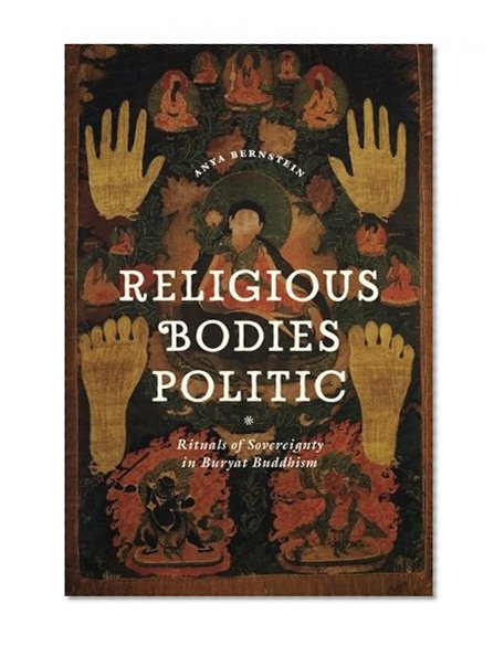 Religious Bodies Politic: Rituals of Sovereignty in Buryat Buddhism (Buddhism and Modernity)