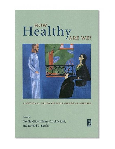 How Healthy Are We?: A National Study of Well-Being at Midlife (The John D. and Catherine T. MacArthur Foundation Series on Mental Health and De)