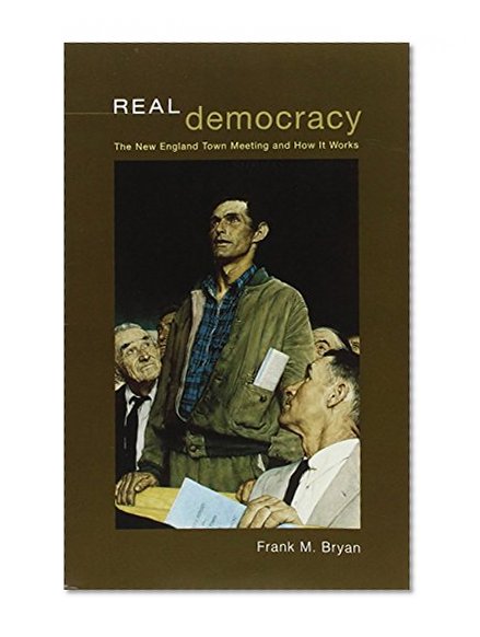 Real Democracy: The New England Town Meeting and How It Works (American Politics and Political Economy Series)