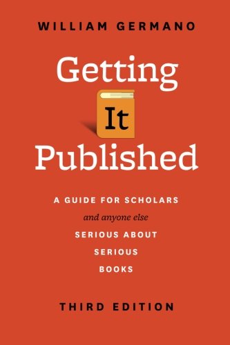 Book Cover Getting It Published: A Guide for Scholars and Anyone Else Serious about Serious Books, Third Edition (Chicago Guides to Writing, Editing, and Publishing)
