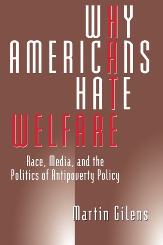 Book Cover Why Americans Hate Welfare: Race, Media, and the Politics of Antipoverty Policy (Studies in Communication, Media, and Public Opinion)