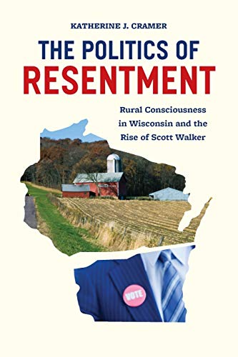 Book Cover The Politics of Resentment: Rural Consciousness in Wisconsin and the Rise of Scott Walker (Chicago Studies in American Politics)