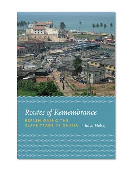 Book Cover Routes of Remembrance: Refashioning the Slave Trade in Ghana