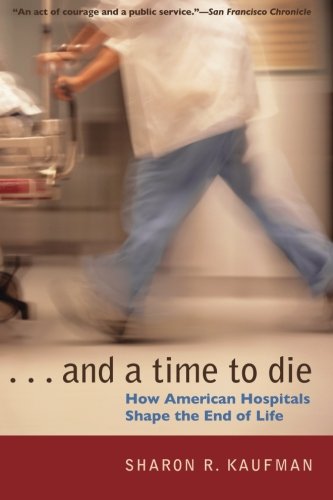 Book Cover And a Time to Die: How American Hospitals Shape the End of Life