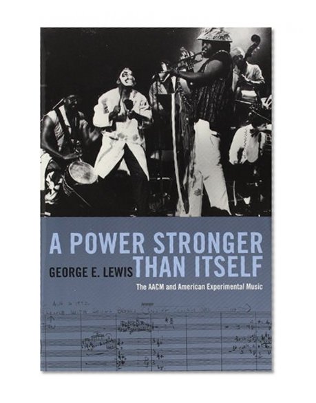 Book Cover A Power Stronger Than Itself: The AACM and American Experimental Music