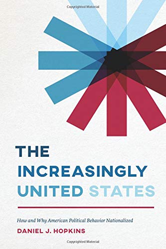 Book Cover The Increasingly United States: How and Why American Political Behavior Nationalized (Chicago Studies in American Politics)