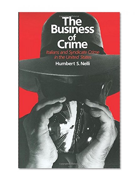 The Business of Crime: Italians and Syndicate Crime in the United States
