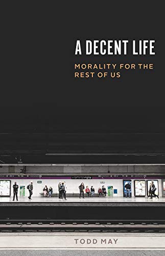 Book Cover A Decent Life: Morality for the Rest of Us