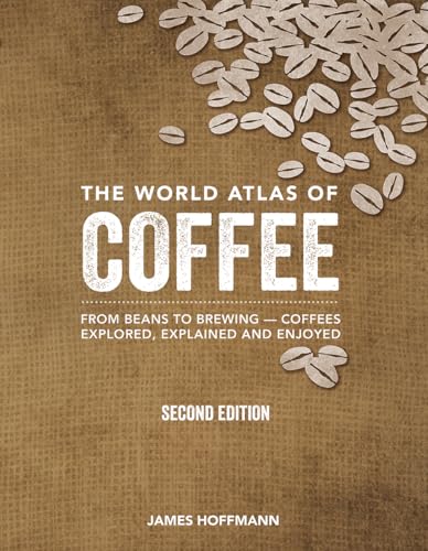 Book Cover The World Atlas of Coffee: From Beans to Brewing -- Coffees Explored, Explained and Enjoyed