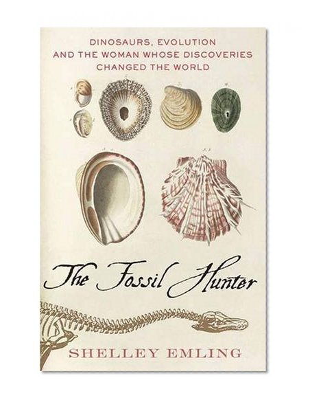 The Fossil Hunter: Dinosaurs, Evolution, and the Woman Whose Discoveries Changed the World (MacSci)