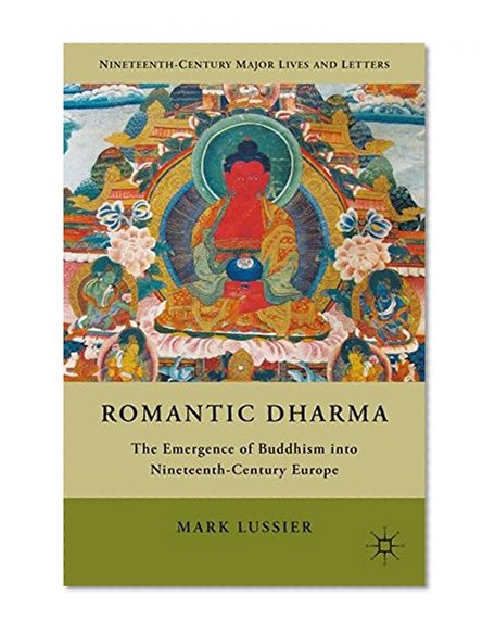 Book Cover Romantic Dharma: The Emergence of Buddhism into Nineteenth-Century Europe (Nineteenth-Century Major Lives and Letters)