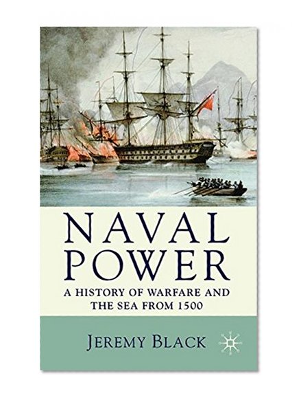 Book Cover Naval Power: A History of Warfare and the Sea from 1500 Onwards
