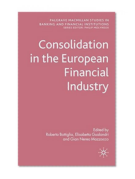 Book Cover Consolidation in the European Financial Industry (Palgrave MacMillan Studies in Banking and Financial Institut)