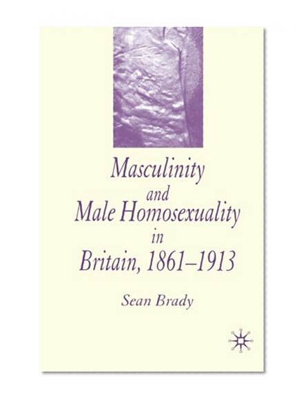 Masculinity and Male Homosexuality in Britain, 1861-1913
