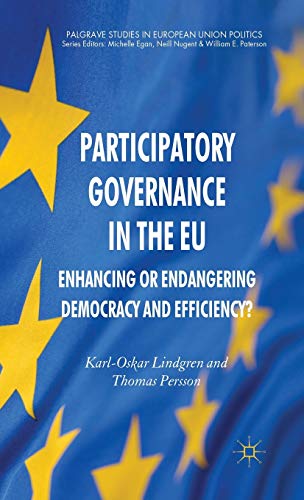 Participatory Governance in the EU: Enhancing or Endangering Democracy and Efficiency? (Palgrave Studies in European Union Politics)