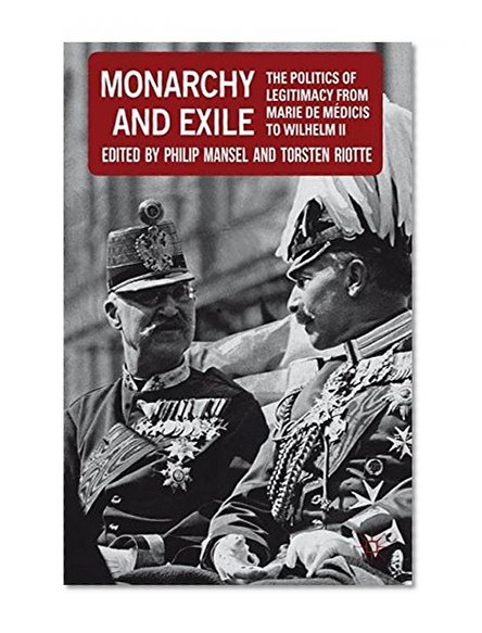Monarchy and Exile: The Politics of Legitimacy from Marie de Medicis to Wilhelm II