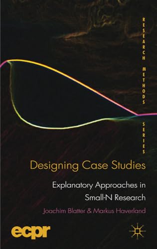 Designing Case Studies: Explanatory Approaches in Small-N Research (Research Methods Series)