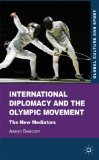 International Diplomacy and the Olympic Movement: The New Mediators (Global Culture and Sport Series)
