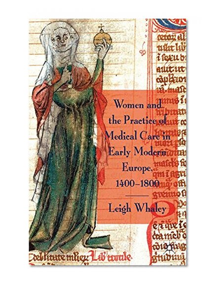 Women and the Practice of Medical Care in Early Modern Europe, 1400-1800