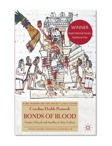 Book Cover Bonds of Blood: Gender, Lifecycle, and Sacrifice in Aztec Culture (Early Modern History: Society and Culture)