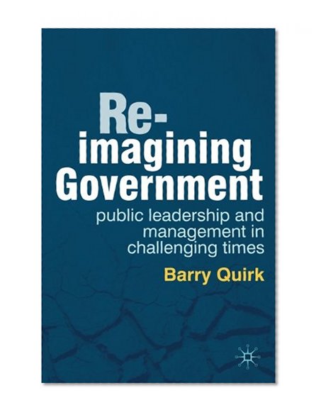 Book Cover Re-imagining Government: Public Leadership and Management in Challenging Times