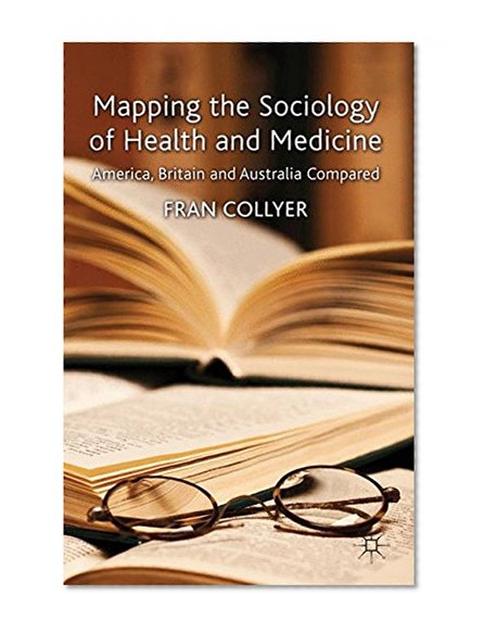 Mapping the Sociology of Health and Medicine: America, Britain and Australia Compared