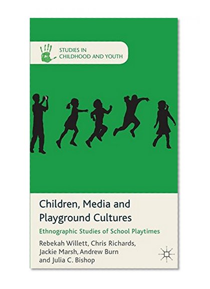Children, Media and Playground Cultures: Ethnographic Studies of School Playtimes (Studies in Childhood and Youth)
