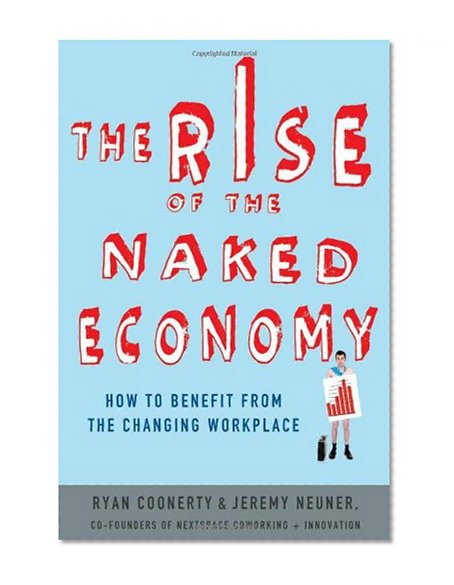 The Rise of the Naked Economy: How to Benefit from the Changing Workplace