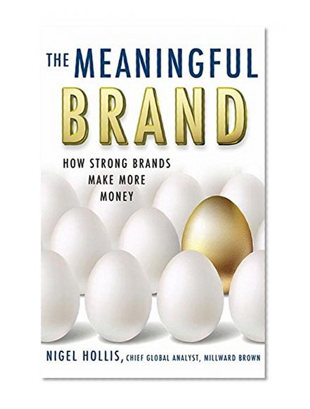 The Meaningful Brand: How Strong Brands Make More Money