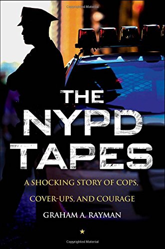 The NYPD Tapes: A Shocking Story of Cops, Cover-ups, and Courage
