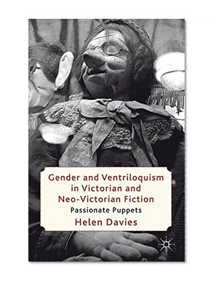 Gender and Ventriloquism in Victorian and Neo-Victorian Fiction: Passionate Puppets