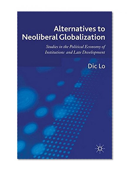 Alternatives to Neoliberal Globalization: Studies in the Political Economy of Institutions and Late Development