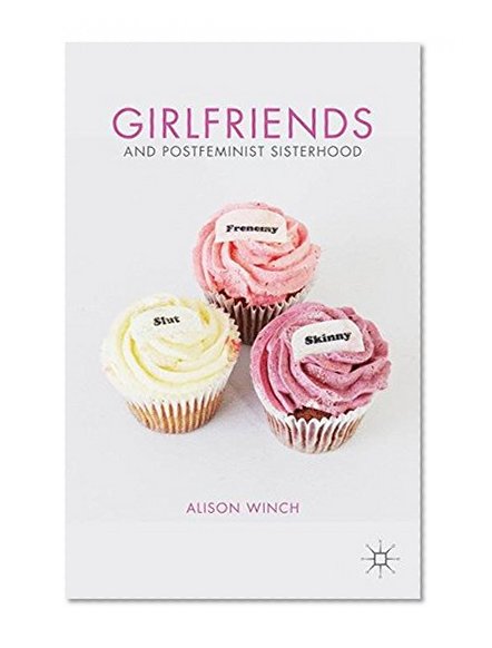 Girlfriends and Postfeminist Sisterhood