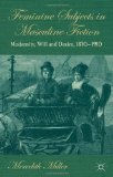 Feminine Subjects in Masculine Fiction: Modernity, Will and Desire, 1870-1910