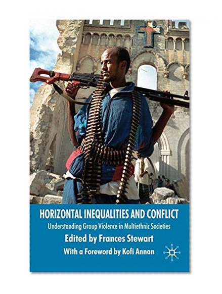 Horizontal Inequalities & Conflict: Understanding Group Violence in Multiethnic Societies