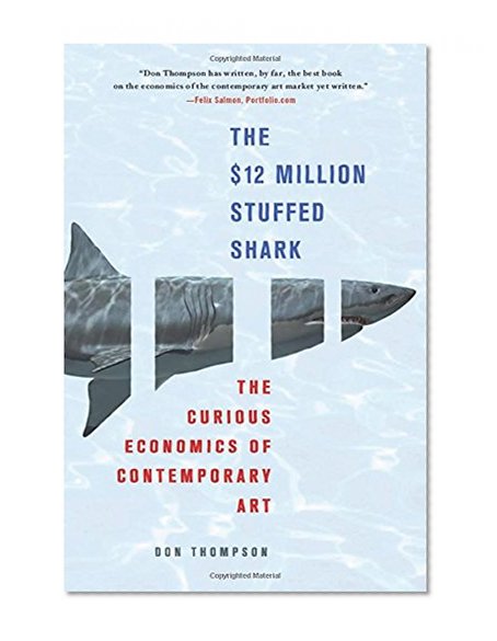 Book Cover The $12 Million Stuffed Shark: The Curious Economics of Contemporary Art