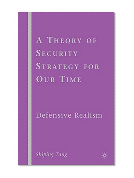 A Theory of Security Strategy for Our Time: Defensive Realism