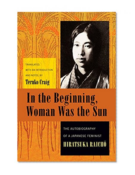 In the Beginning, Woman Was the Sun: The Autobiography of a Japanese Feminist (Weatherhead Books on Asia)