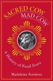 Sacred Sacred Cow, Mad Cow: A History of Food Fears (Arts and Traditions of the Table: Perspectives on Culinary History)
