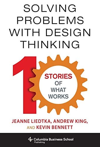 Book Cover Solving Problems with Design Thinking: Ten Stories of What Works (Columbia Business School Publishing)