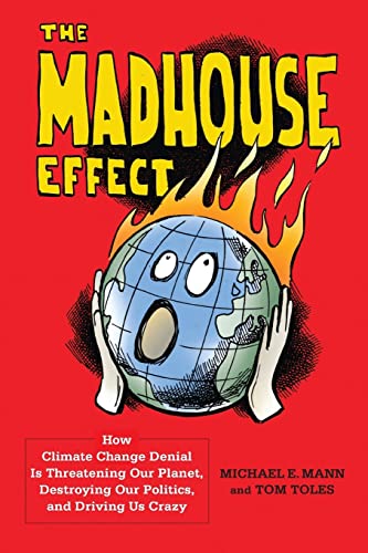Book Cover The Madhouse Effect: How Climate Change Denial Is Threatening Our Planet, Destroying Our Politics, and Driving Us Crazy