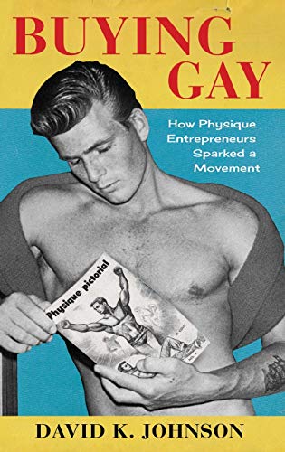 Book Cover Buying Gay: How Physique Entrepreneurs Sparked a Movement (Columbia Studies in the History of U.S. Capitalism)