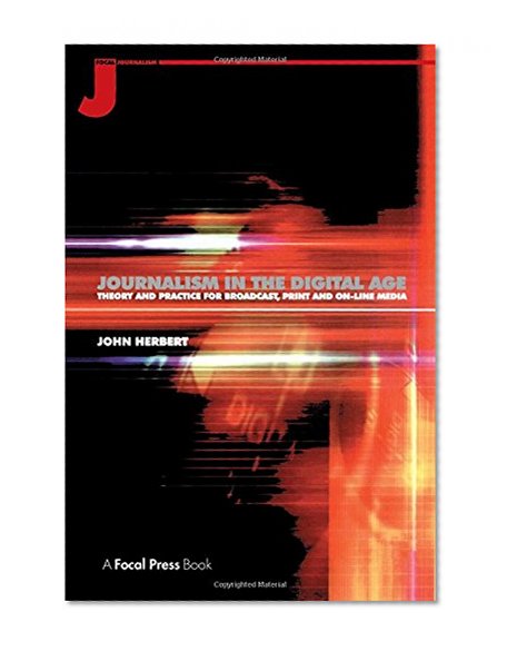 Journalism in the Digital Age: Theory and practice for broadcast, print and online media
