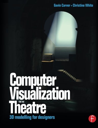 Computer Visualization for the Theatre: 3D Modelling for Designers