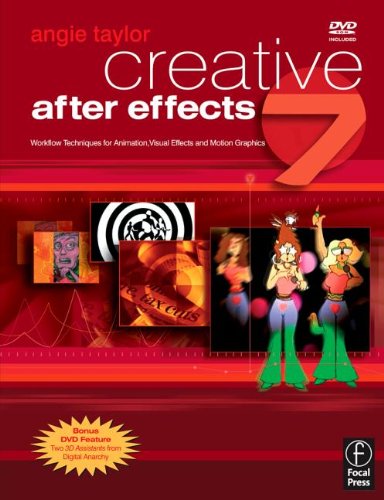 Creative After Effects 7: Workflow Techniques for Animation, Visual Effects and Motion Graphics