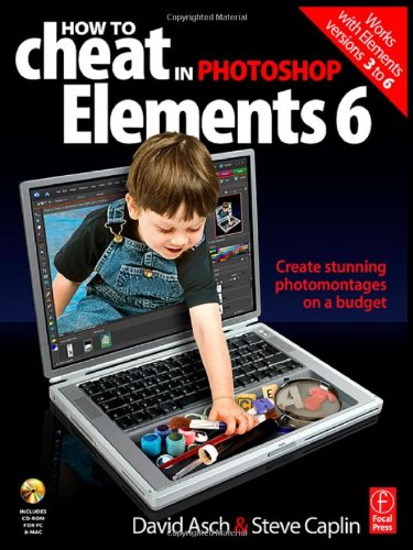 How to Cheat in Photoshop Elements 6: Create stunning photomontages on a budget (How to Cheat in)
