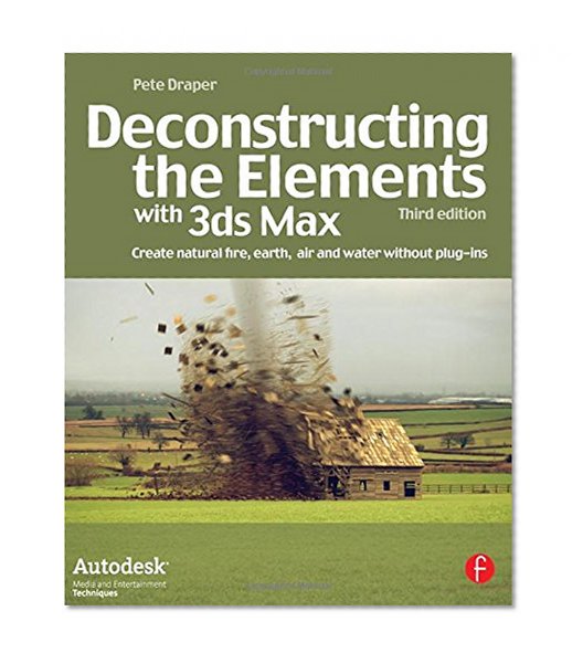 Deconstructing the Elements with 3ds Max: Create Natural Fire, Earth, Air and Water without Plug-ins