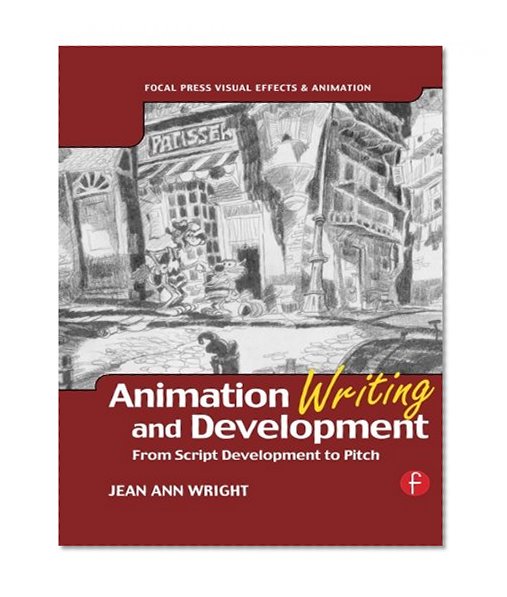 Animation Writing and Development, : From Script Development to Pitch (Focal Press Visual Effects and Animation)