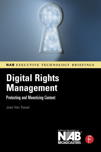 Digital Rights Management: Protecting and Monetizing Content (NAB Executive Technology Briefings)