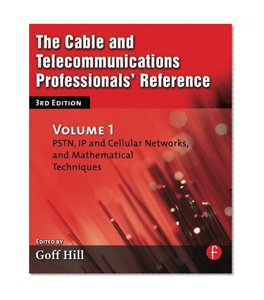 The Cable and Telecommunications Professionals' Reference: PSTN, IP and Cellular Networks, and Mathematical Techniques